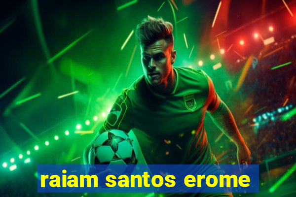 raiam santos erome